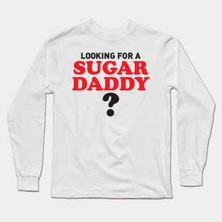 LOKING FOR A SUGAR DADDY? Long Sleeve T-Shirt